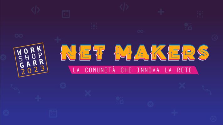 Iscrizioni aperte per il Workshop GARR 2023 “Net Makers”