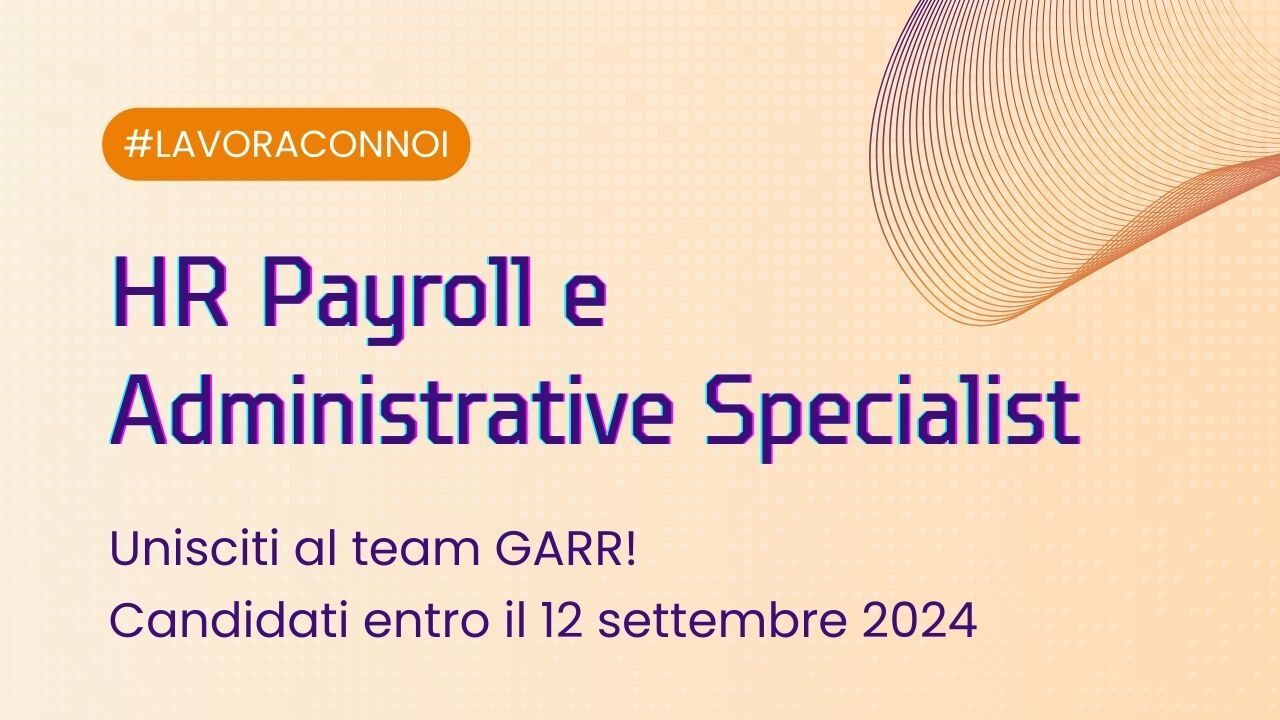 GARR cerca 1 HR payroll e administrative specialist per gestire le attività di payroll e amministrazione del personale per la sede di Roma. Le selezioni chiudono il 12 settembre.